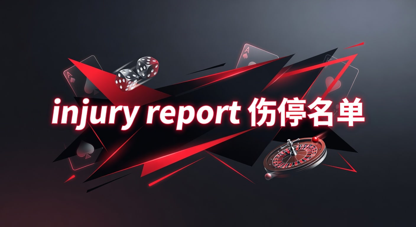 injury report 伤停名单：最新解读与赛前判断